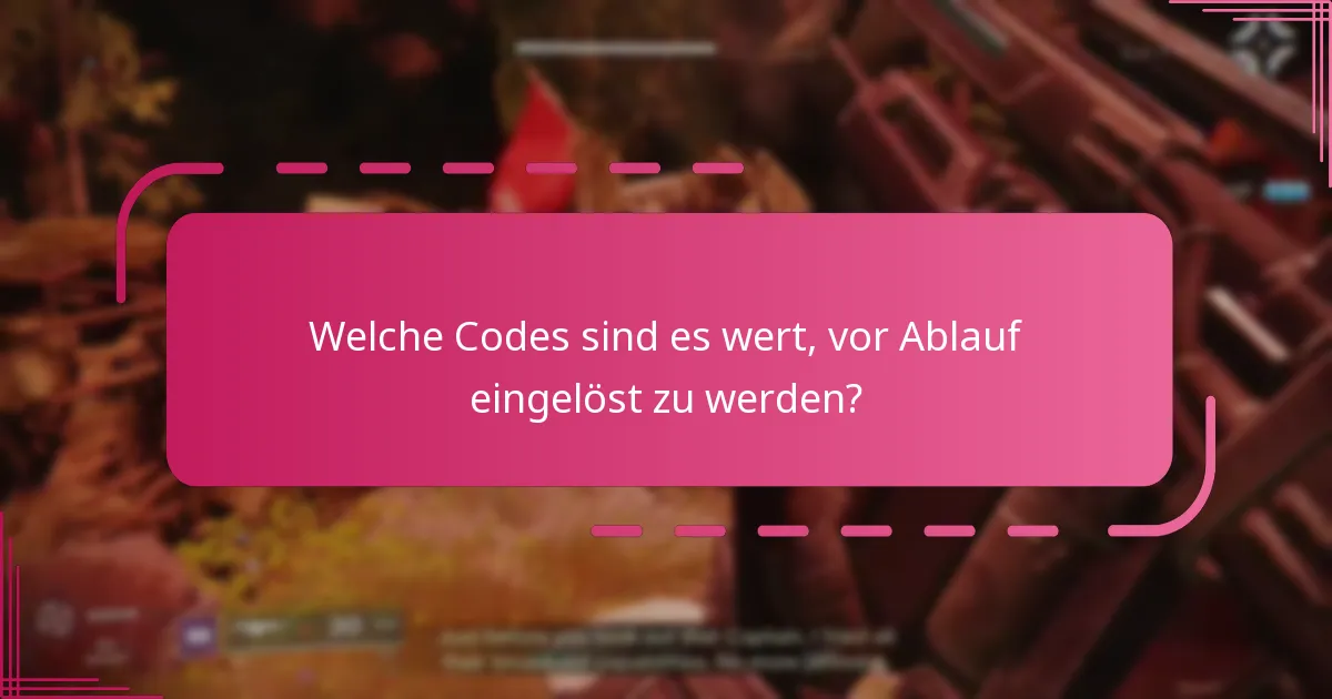 Welche Codes sind es wert, vor Ablauf eingelöst zu werden?
