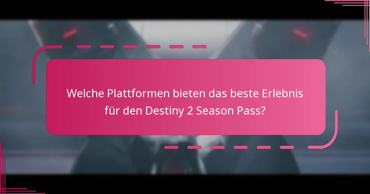 Welche Plattformen bieten das beste Erlebnis für den Destiny 2 Season Pass?
